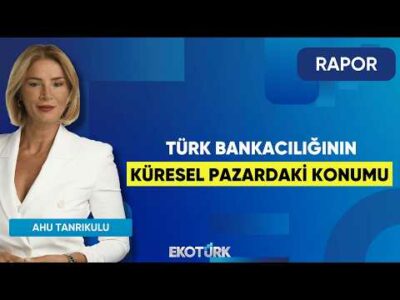 Türk Bankacılığının Küresel Pazardaki Konumu | Rapor