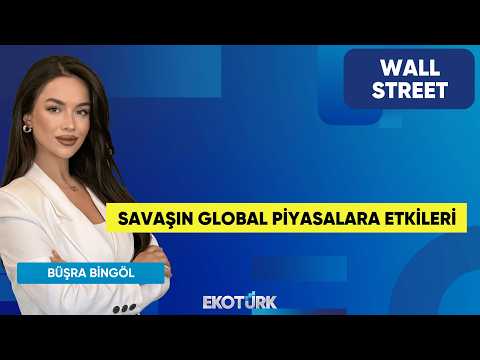 Savaşın Global Piyasalara Etkileri | Wall Street | Kudret Ayyıldır | Büşra Bingöl
