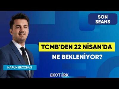 TCMB'den 22 Nisan'da Ne Bekleniyor? | Son Seans | Salih Oğuzhan Sever | Harun Erözbağ