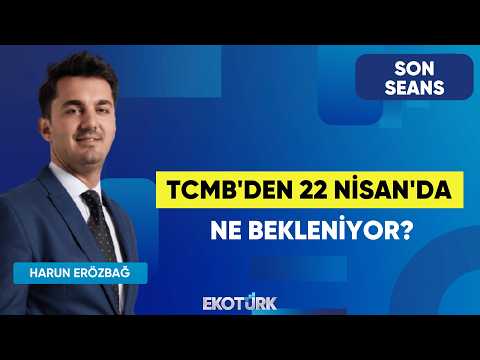 TCMB'den 22 Nisan'da Ne Bekleniyor? | Son Seans | Salih Oğuzhan Sever | Harun Erözbağ