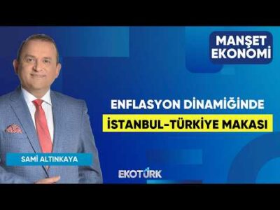 Enflasyon Dinamiğinde İstanbul-Türkiye Makası | Sami Altınkaya | Manşet Ekonomi