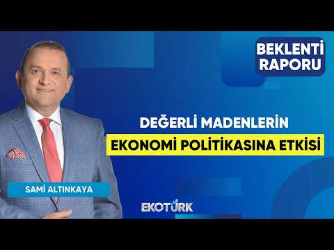 Değerli Madenlerin Ekonomi Politikasına Etkisi | Gürkan Altınçekiç | Sami Altınkaya |Beklenti Raporu