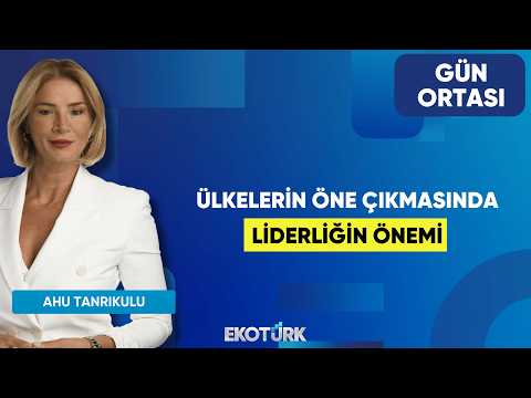 Ülkelerin Öne Çıkmasında Liderliğin Önemi | Ayşegül Dicle Aydın | Ahu Tanrıkulu | Gün Ortası