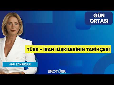 Türk - İran İlişkilerinin Tarihçesi | Koray Şerbetçi | Ahu Tanrıkulu | Gün Ortası