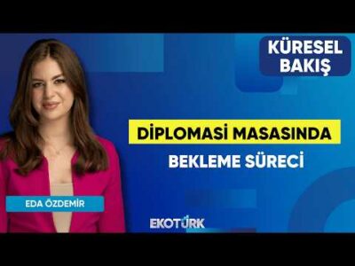 Diplomasi Masasında Bekleme Süreci | Prof. Dr. Hasan Ünal | Eda Özdemir | Küresel Bakış