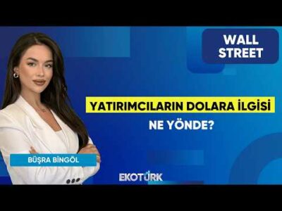 Yatırımcıların Dolara İlgisi Ne Yönde? | Wall Street | Oytun Es | Büşra Bingöl
