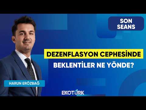 Dezenflasyon Cephesinde Beklentiler Ne Yönde? | Son Seans | Hikmet Baydar | Harun Erözbağ