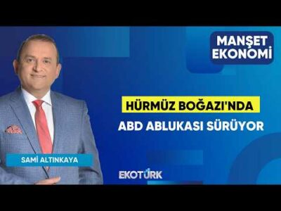 Hürmüz Boğazı'nda ABD Ablukası Sürüyor | Sami Altınkaya | Manşet Ekonomi