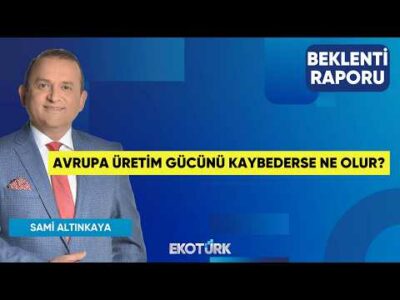 Avrupa Üretim Gücünü Kaybederse Ne Olur? | Sertaç Ekeke | Sami Altınkaya | Beklenti Raporu