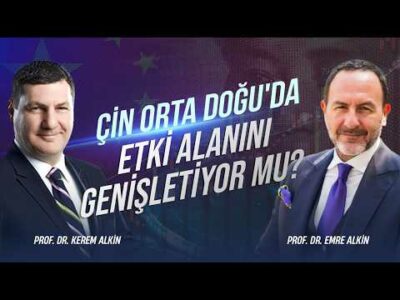 Çin Orta Doğu'da Etki Alanını Genişletiyor mu? | Prof. Dr. Kerem Alkin & Emre Alkin