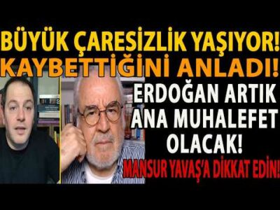 BÜYÜK ÇARESİZLİK YAŞIYOR! KAYBETTİĞİNİ ANLADI! ERDOĞAN ARTIK ANA MUHALEFET OLACAK! MANSUR YAVAŞ ŞOKU