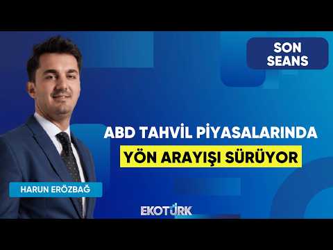 ABD Tahvil Piyasalarında Yön Arayışı Sürüyor | Son Seans | Rıdvan Baştürk | Harun Erözbağ