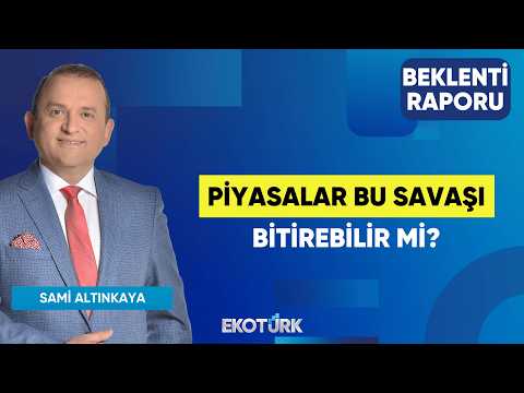 Piyasalar Bu Savaşı Bitirebilir Mi? | Şevin Ekinci | Sami Altınkaya | Beklenti Raporu