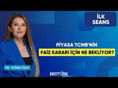 Piyasa TCMB'nin Faiz Kararı İçin Ne Bekliyor? | Dr. Tuğba Özay | İlk Seans