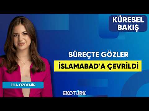 Süreçte Gözler İslamabad'a Çevrildi | Dr. Hurşit Dingil | Eda Özdemir | Küresel Bakış