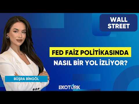 Fed Faiz Politikasında Nasıl Bir Yol İzliyor? | Wall Street | Dr. Burak Köseoğlu | Büşra Bingöl