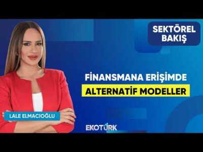 Finansmana Erişimde Alternatif Modeller | Cenk Güder | Lale Elmacıoğlu | Sektörel Bakış