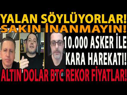 YALAN SÖYLÜYORLAR! SAKIN İNANMAYIN! ALTIN DOLAR BTC REKOR FİYATLAR! 10.000 ASKER İLE KARA HAREKATI!