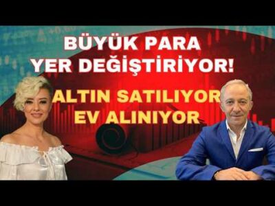 BÜYÜK PARA YER DEĞİŞTİRİYOR ALTIN SATILIYOR EV ALINIYOR