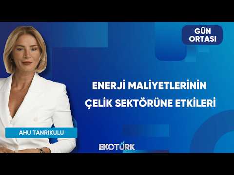 Enerji Maliyetlerinin Çelik Sektörüne Etkileri | Gün Ortası