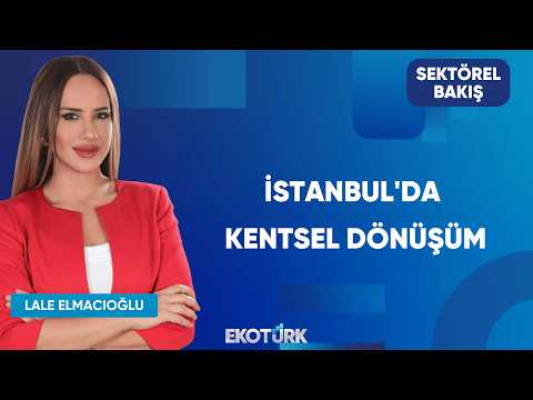 İstanbul'da Kentsel Dönüşüm | Sektörel Bakış