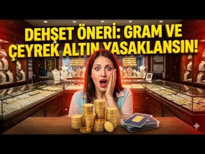 Dehşet Öneri: Gram ve Çeyrek Altın Yasaklansın!