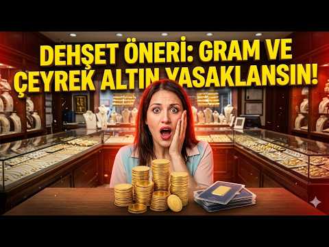 Dehşet Öneri: Gram ve Çeyrek Altın Yasaklansın!