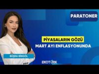 Piyasaların Gözü Mart Ayı Enflasyonunda | Büşra Bingöl | Paratoner