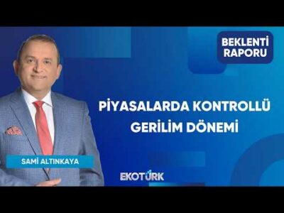 Piyasalarda Kontrollü Gerilim Dönemi | Beklenti Raporu