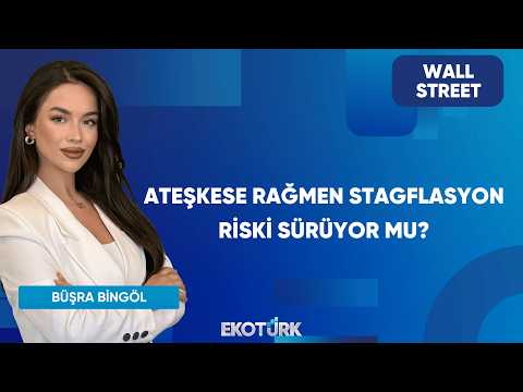 Ateşkese Rağmen Stagflasyon Riski Sürüyor Mu? | Wall Street