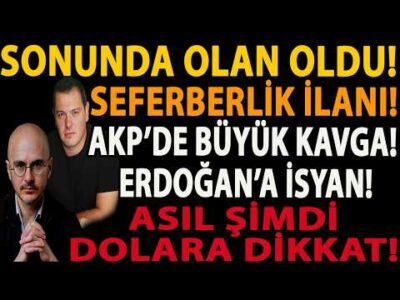 SONUNDA OLAN OLDU! SEFERBERLİK İLANI! AKP’DE BÜYÜK KAVGA! ERDOĞAN’A İSYAN! ASIL ŞİMDİ DOLARA DİKKAT!