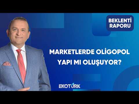 Marketlerde Oligopol Yapı Mı Oluşuyor? | Beklenti Raporu