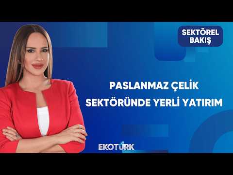 Paslanmaz Çelik Sektöründe Yerli Yatırım | Sektörel Bakış