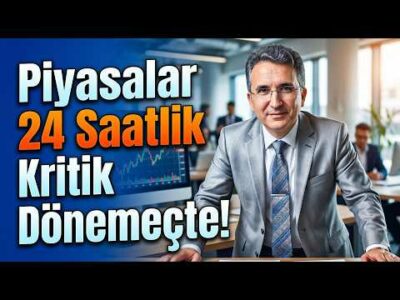 Piyasalar 24 Saatlik Kritik Dönemeçte!