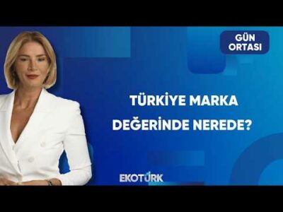 Türkiye Marka Değerinde Nerede? | Gün Ortası