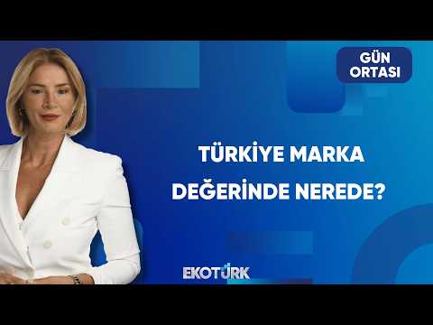 Türkiye Marka Değerinde Nerede? | Gün Ortası