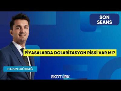 Piyasalarda Dolarizasyon Riski Var Mı? | Son Seans | Dr. Burak Köseoğlu | Harun Erözbağ