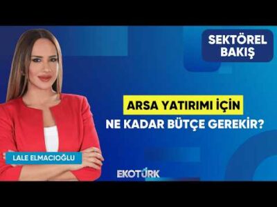 Arsa Yatırımı İçin Ne Kadar Bütçe Gerekir? | Halil İbrahim Dindi | Lale Elmacıoğlu | Sektörel Bakış