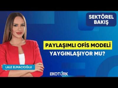 Paylaşımlı Ofis Modeli Yaygınlaşıyor Mu? | Furkan Bayoğlu | Lale Elmacıoğlu | Sektörel Bakış