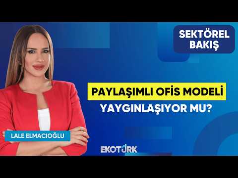 Paylaşımlı Ofis Modeli Yaygınlaşıyor Mu? | Furkan Bayoğlu | Lale Elmacıoğlu | Sektörel Bakış