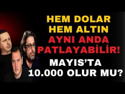 HEM DOLAR HEM ALTIN AYNI ANDA PATLAYABİLİR! MAYIS’TA 10.000 OLUR MU?