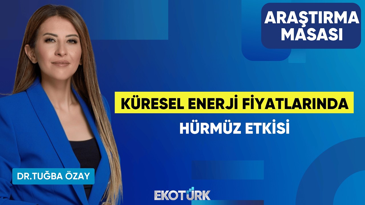 Küresel Enerji Fiyatlarında Hürmüz Etkisi | Uraz Çay | Dr. Tuğba Özay | Araştırma Masası