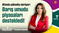 Altında Yükseliş Sürüyor: Barış Umudu Piyasaları Destekledi! | Paranın İzinde | 07 Mayıs