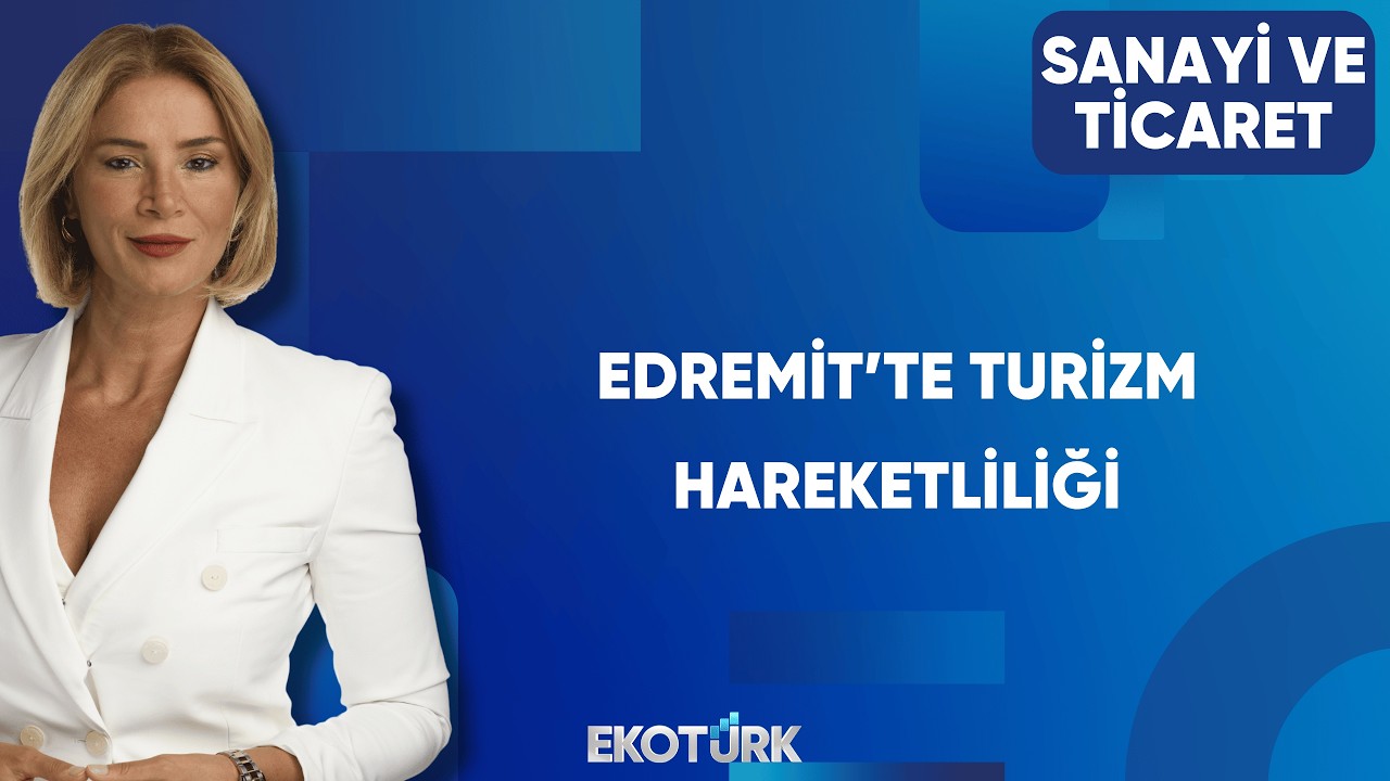 Edremit’te Turizm Hareketlendi mi? | Sanayi ve Ticaret