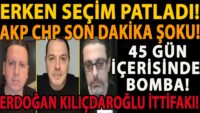 ERKEN SEÇİM PATLADI! 45 GÜN İÇERİSİNDE BOMBA! ERDOĞAN KILIÇDAROĞLU İTTİFAKI! AKP CHP SON DAKİKA ŞOKU