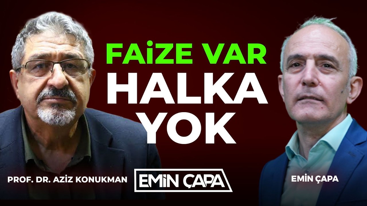 Faize Var Halka Yok | Emin Çapa - Prof. Dr. Aziz Konukman