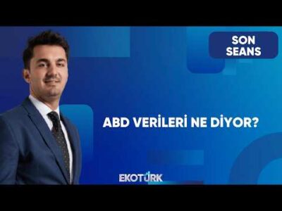 ABD Verileri Ne Söylüyor? | Son Seans