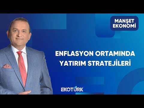Enflasyon Ortamında Yatırımcı Ne Yapmalı? | Manşet Ekonomi