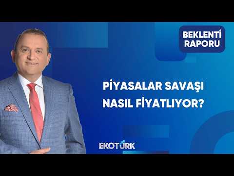 İran Savaşı Piyasaları Nasıl Etkiliyor? | Beklenti Raporu