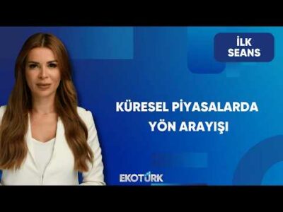 Piyasalarda Yön Arayışı | İlk Seans